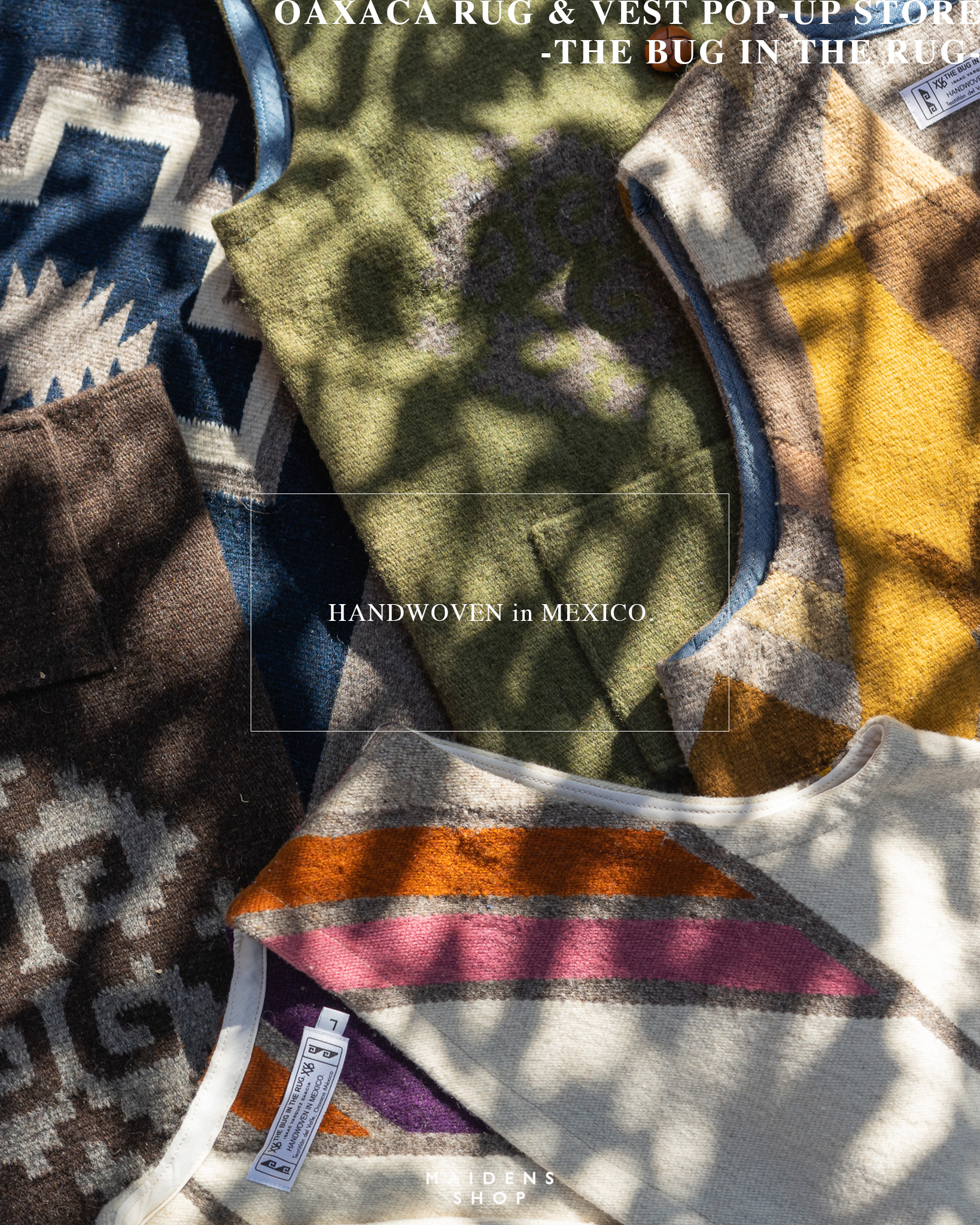 Oaxaca Rug & Vest POP-UP STORE -THE BUG IN THE RUG-】 | MAIDENS 