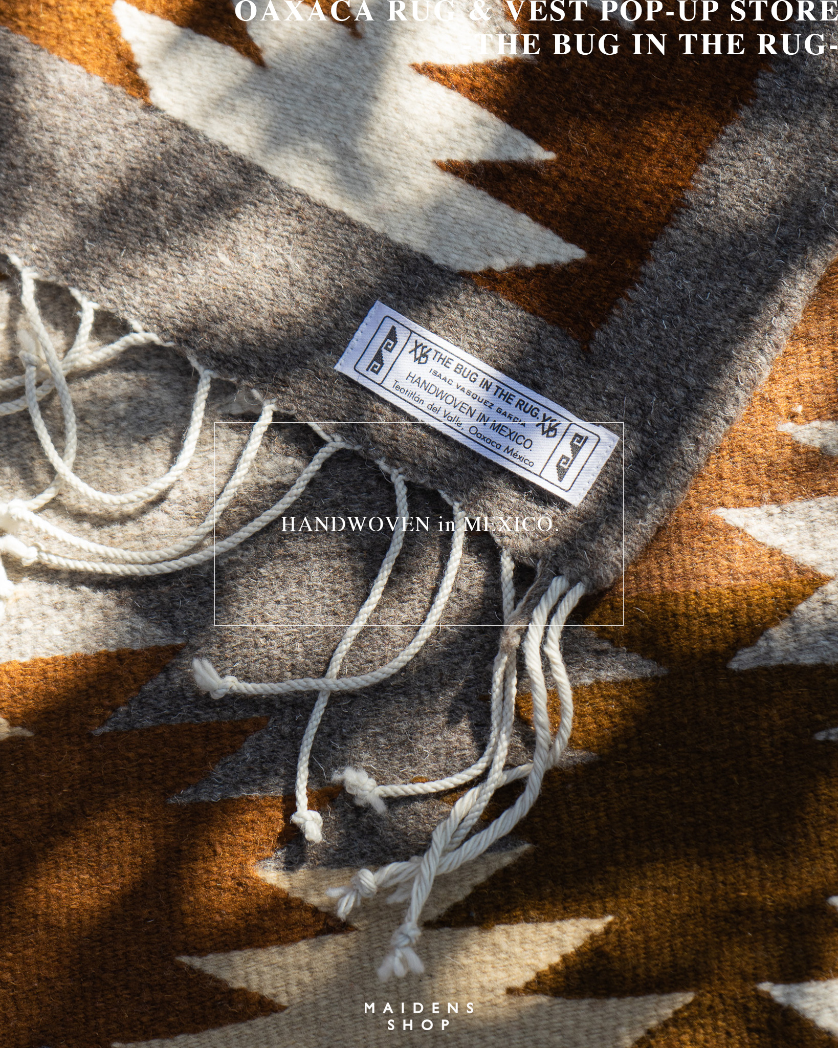 Oaxaca Rug & Vest POP-UP STORE -THE BUG IN THE RUG-】 | MAIDENS ...